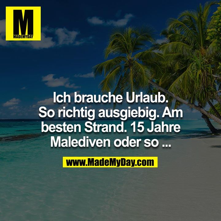 Ich brauche Urlaub. So richtig Made My Day