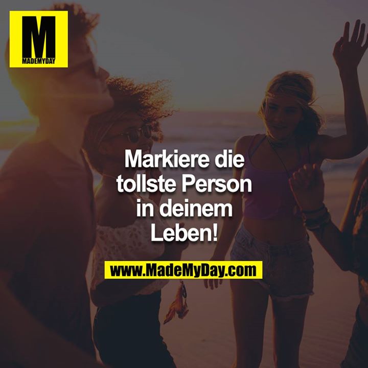 Markiere die tollste Person in deinem Leben!