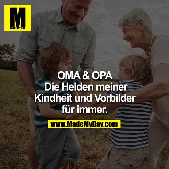 OMA & OPA<br />
<br />
 Die Helden meiner Kindheit und Vorbilder für immer. <br />
