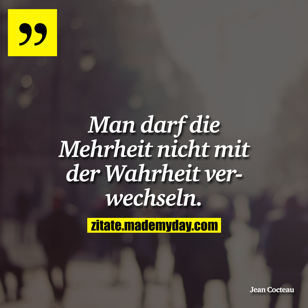 Man darf die Mehrheit nicht mit der Wahrheit verwechseln.