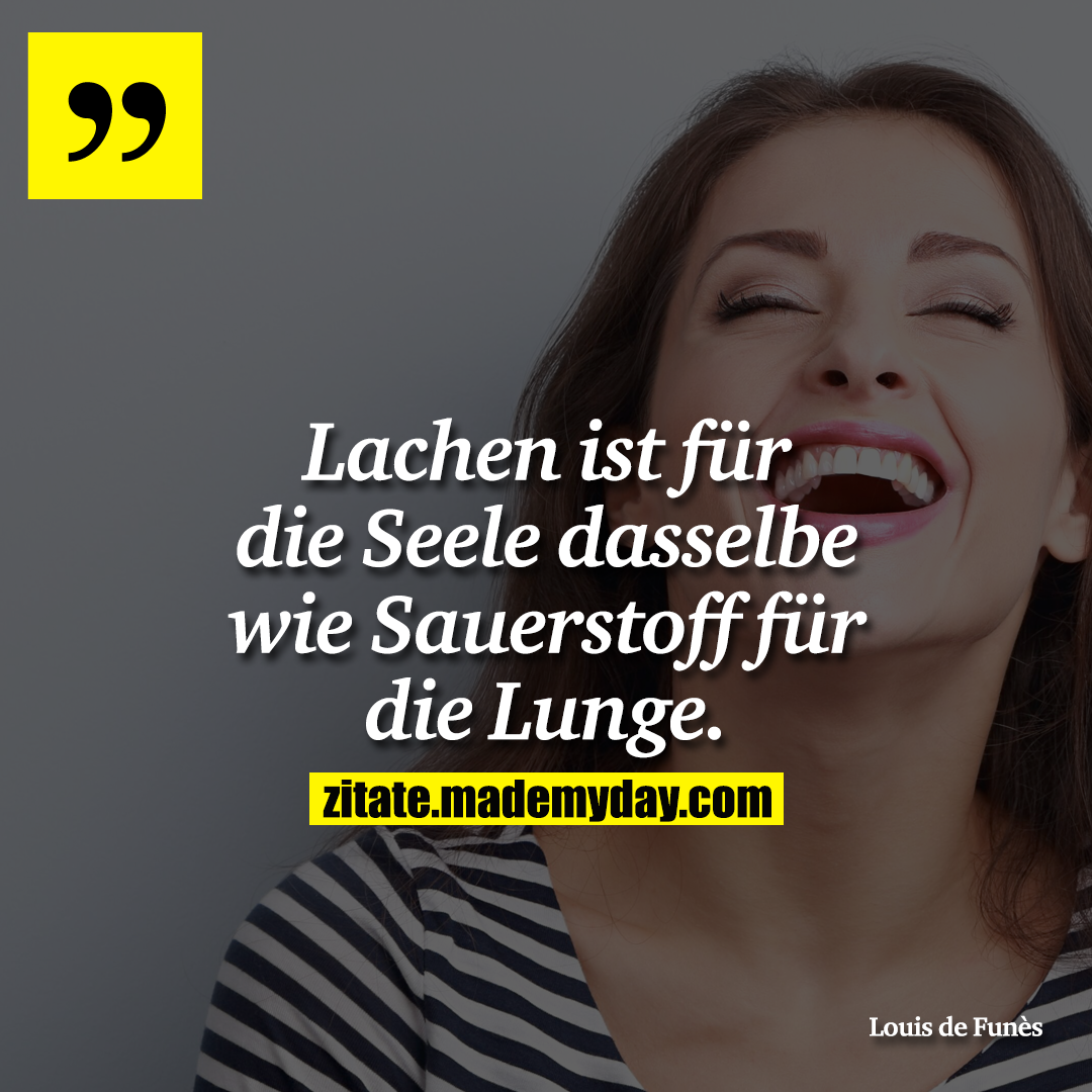 Lachen ist für die Seele dasselbe wie Sauerstoff für die Lunge.