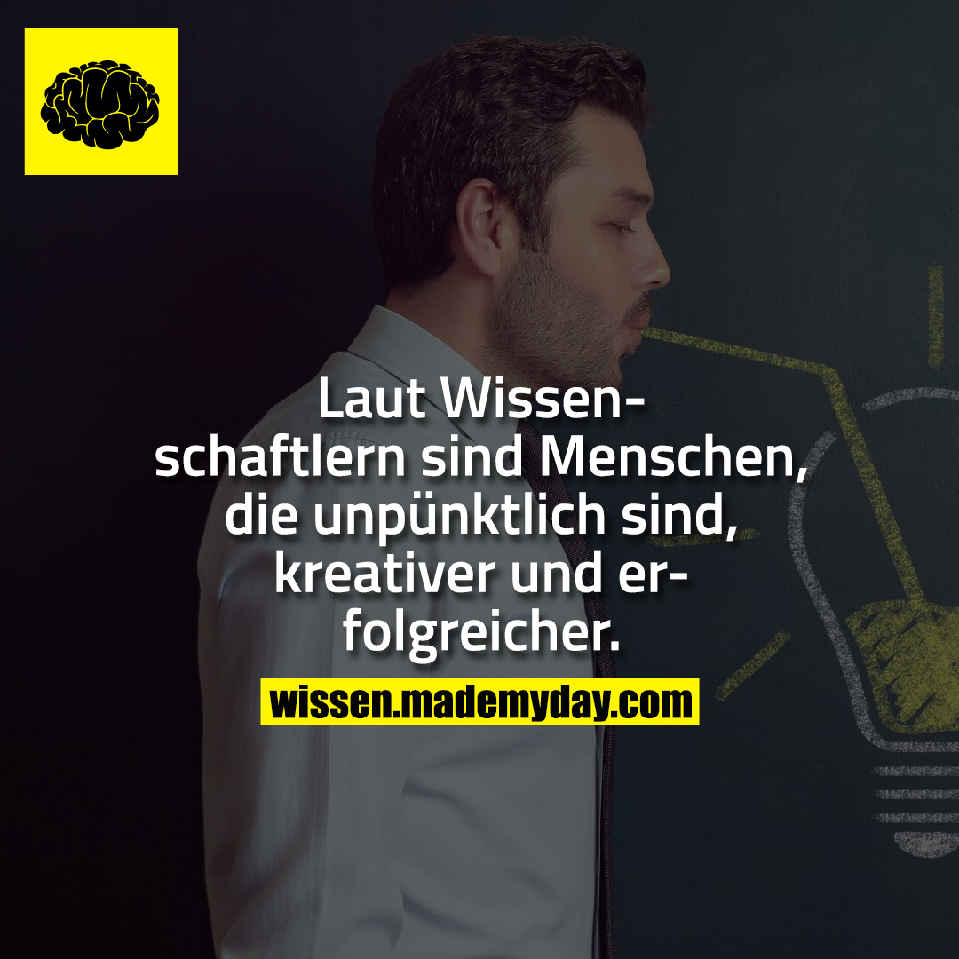 Laut Wissenschaftlern sind Menschen, die unpünktlich sind, kreativer und erfolgreicher.