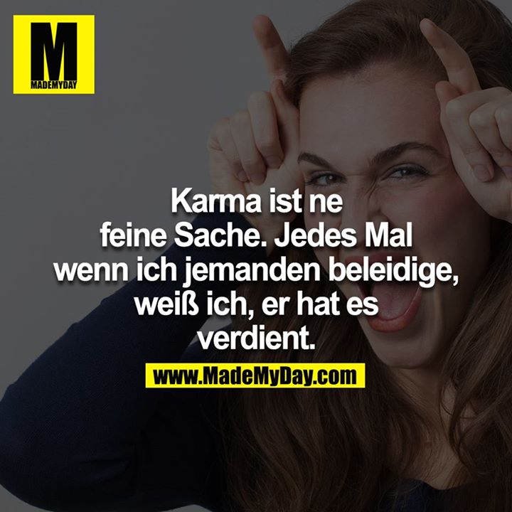 Karma ist ne feine Sache. Made My Day