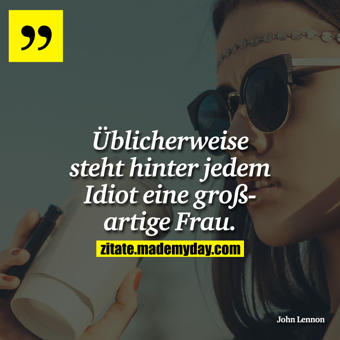 Üblicherweise steht hinter jedem Idiot Made My Day