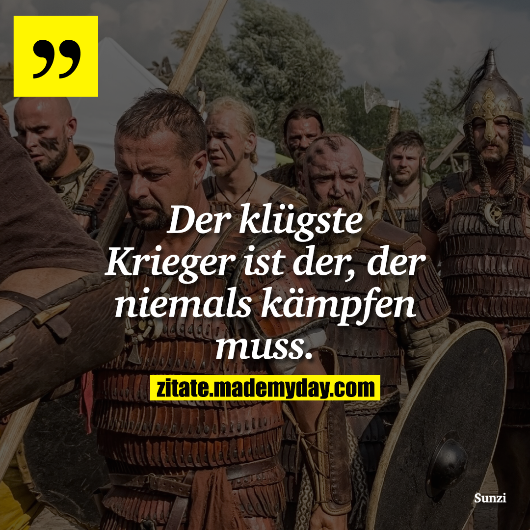 Der klügste Krieger ist der, der niemals kämpfen muss.