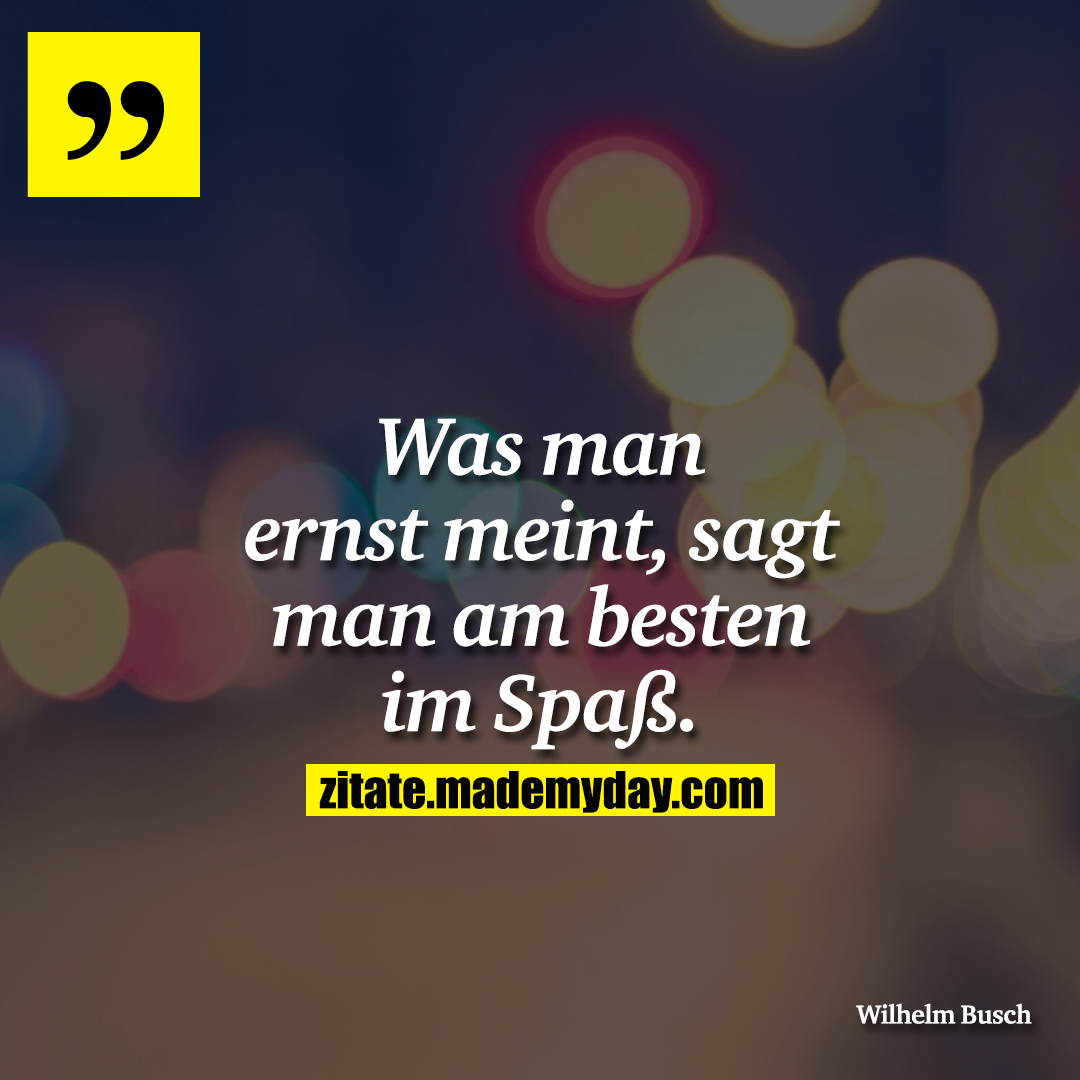 Was man ernst meint, sagt man am besten im Spaß.