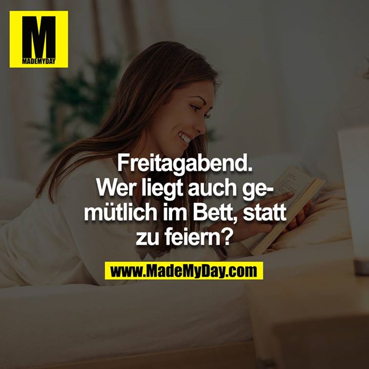 Freitagabend. Wer liegt auch gemütlich im Bett statt zu feiern?