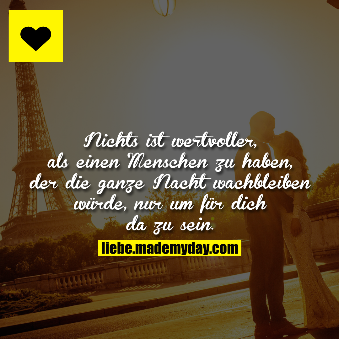Nichts ist wertvoller, als einen Menschen zu haben, der die ganze Nacht wachbleiben würde, nur um für dich da zu sein.