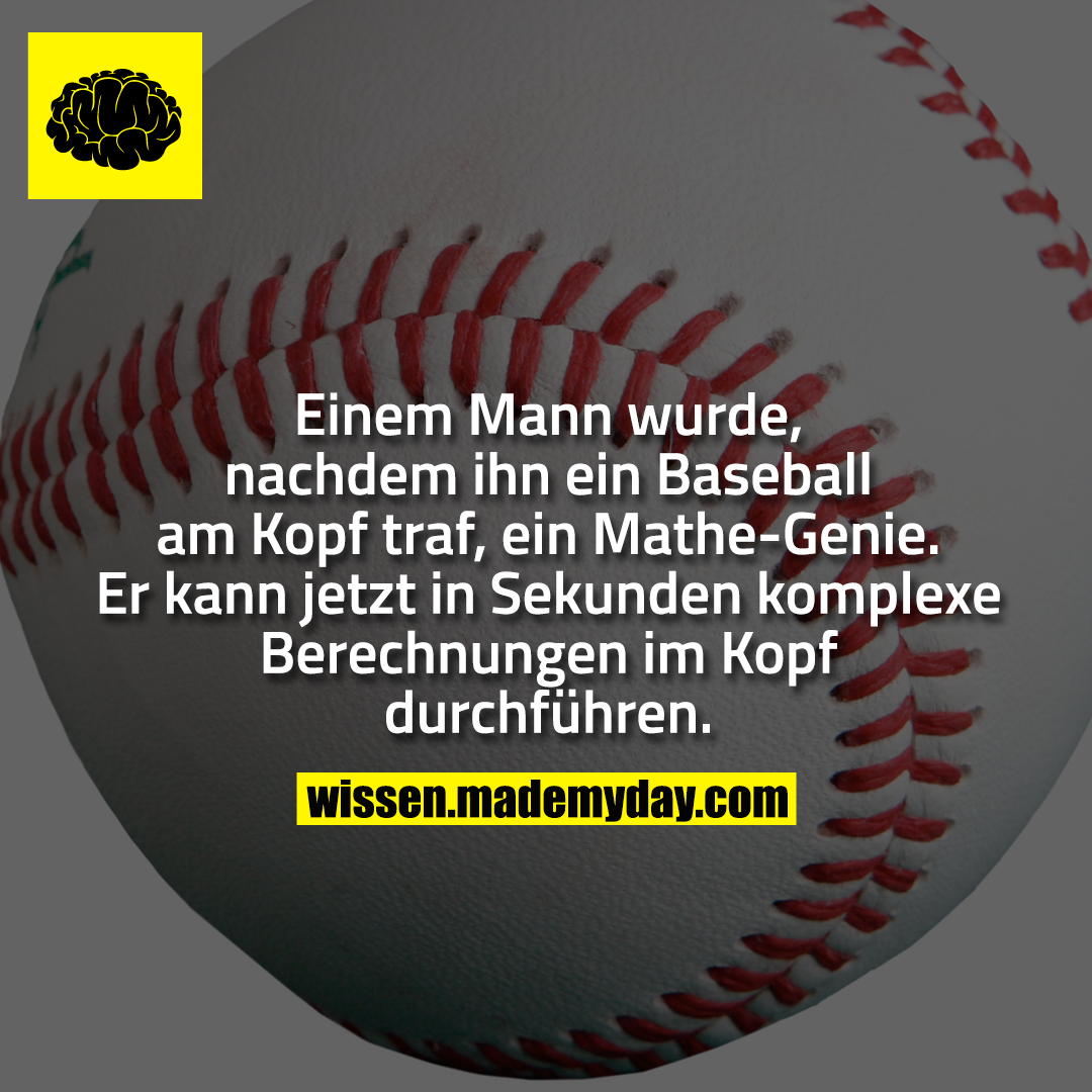 Einem Mann wurde, nachdem ihn ein Baseball am Kopf traf, ein Mathe-Genie. Er kann jetzt in Sekunden komplexe Berechnungen im Kopf durchführen.