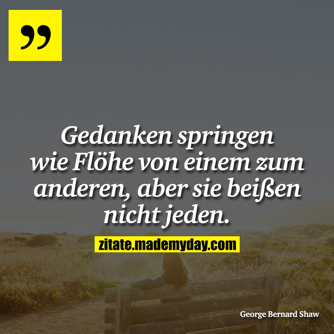 Gedanken springen wie Flöhe von einem zum anderen, aber sie beißen nicht jeden.