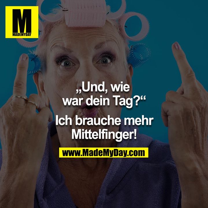 Und, wie war dein Tag?? - Ich brauche mehr Mittelfinger!!!