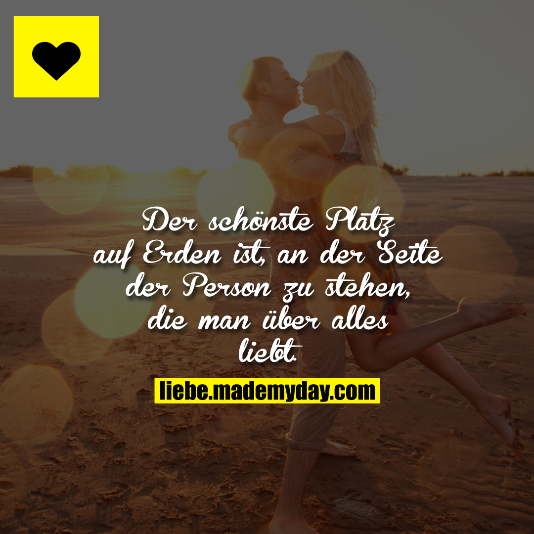 Der schönste Platz auf Erden ist, an der Seite der Person zu stehen, die man über alles liebt.