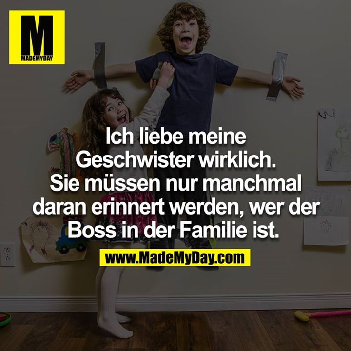 Ich liebe meine Geschwister wirklich.Sie müssen nur manchmal daran erinnert werden, wer der Boss in der Familie ist. 