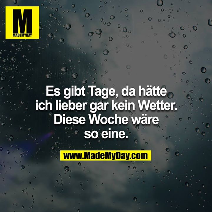 Es gibt Tage, da hätte ich lieber gar kein Wetter. - Diese Woche wäre so eine.<br />
