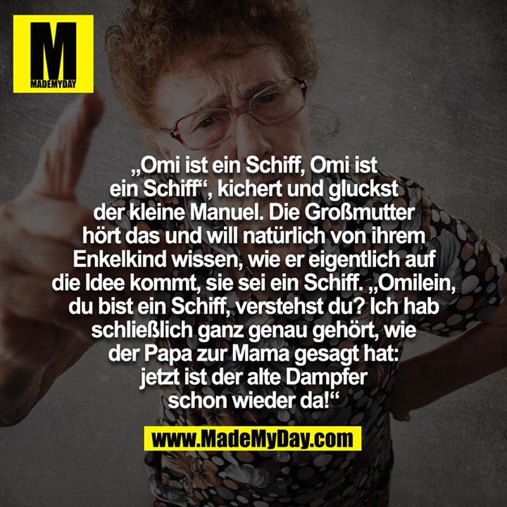 "Omi ist ein Schiff, Omi ist ein Schiff", kichert und gluckst der kleine Manuel. Die Großmutter hört das und will natürlich von ihrem Enkelkind wissen, wie er eigentlich auf die Idee kommt. sie sei ein Schiff. "Omilein, du bist ein Schiff, verstehst du? Ich hab schließlich ganz genau gehört, wie der Papa zur Mama gesagt hat: jetzt ist der alte Dampfer schon wieder da!"<br />
