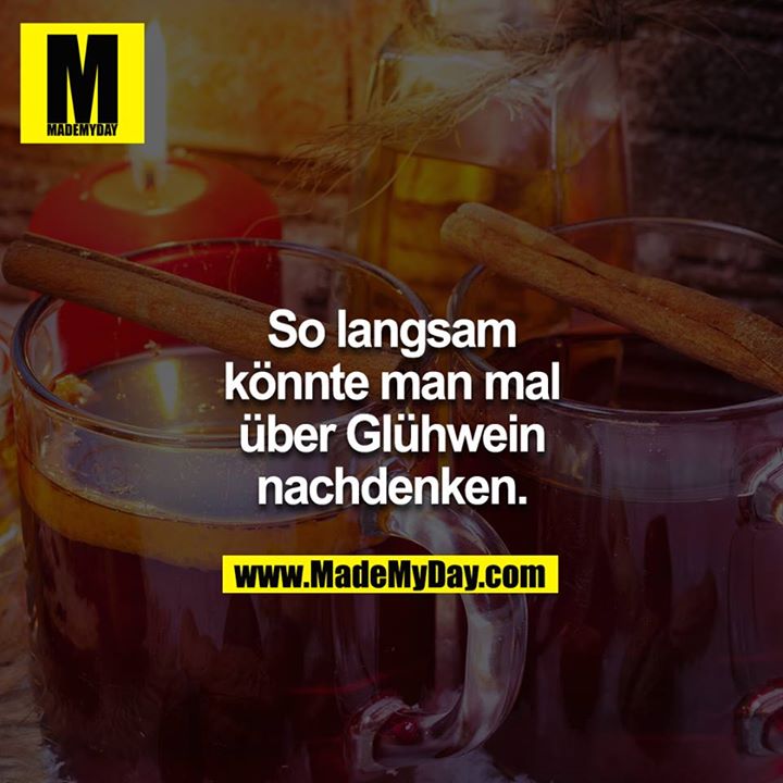 Langsam könnte man mal über Glückwein nachdenken.