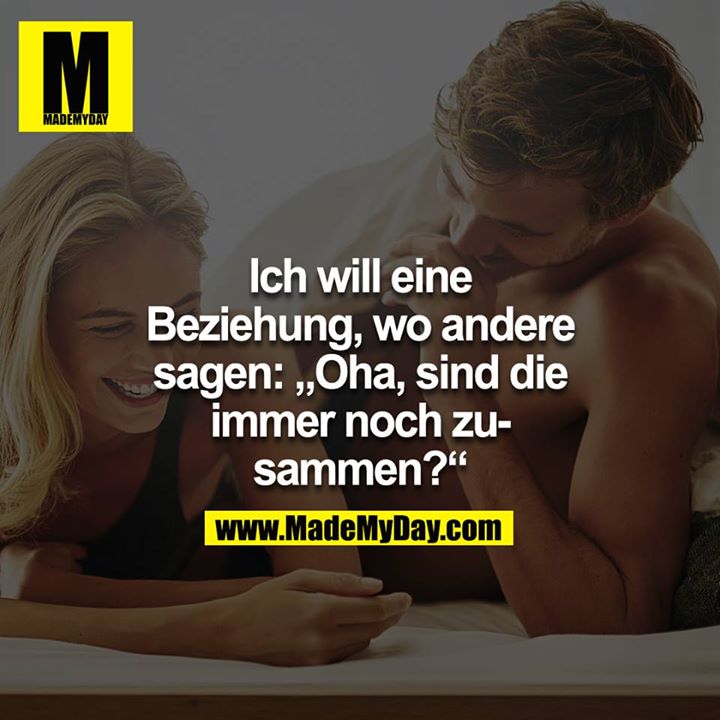 Ich will eine Beziehung, wo andere sagen: "Oha, sind die immer noch zusammen?" 