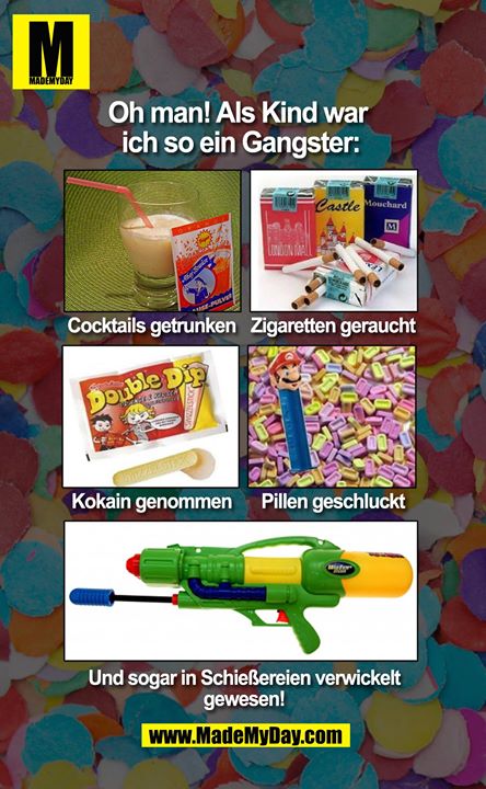 Oh man! Als Kind war <br />
ich so ein Gangster: Cocktails getrunken Zigaretten gerauchtKokain genommen Pillen geschluckt und sogar in Schießerein verwickelt gewesen!