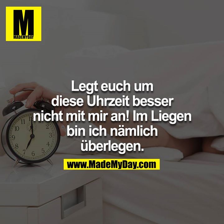 Legt euch um diese Uhrzeit besser nicht mit mir an! Im Liegen bin ich nämlich überlegen<br />
