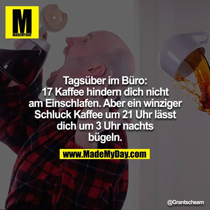 Tagsüber im Büro: 17 Kaffee hindern dich nicht am Einschlafen.  Aber ein winziger Schluck Kaffee um 21:00 lässt dich um 03:00 nachts bügeln.