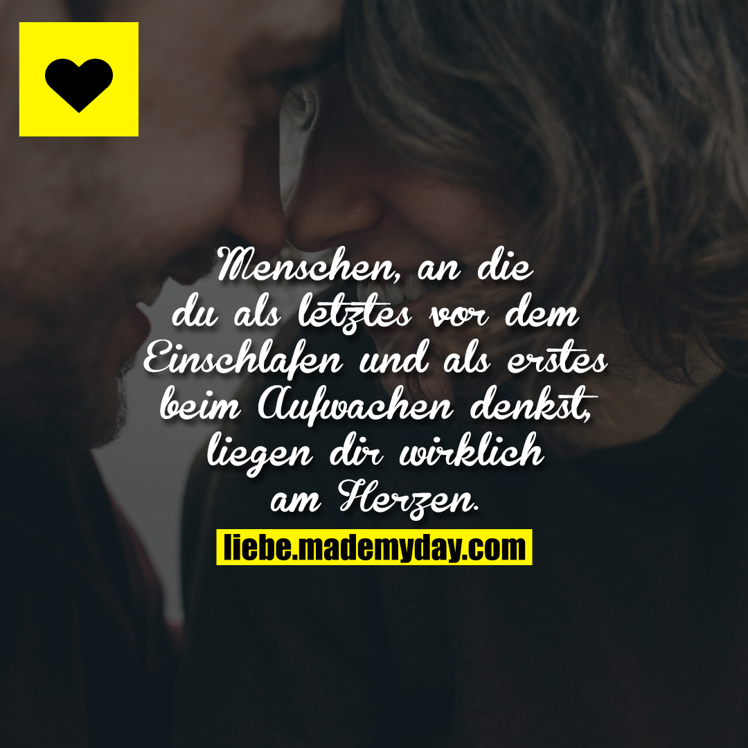 Menschen, an die du als letztes vor dem Einschlafen und als erstes beim Aufwachen denkst, liegen dir wirklich am Herzen.