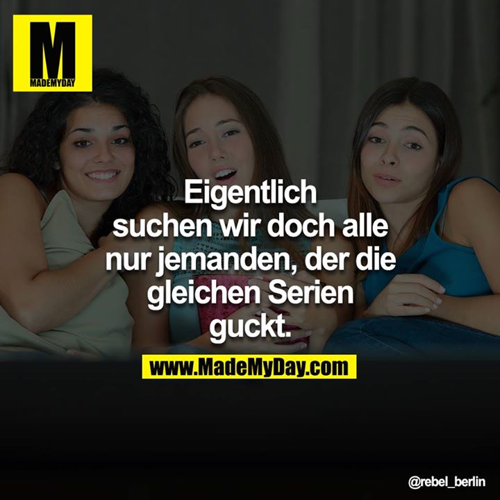 Eigentlich suchen wir doch alle nur jemanden, der die gleichen Serien guckt.