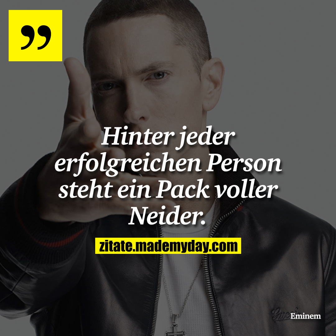 Hinter jeder erfolgreichen Person steht ein Pack voller Neider.