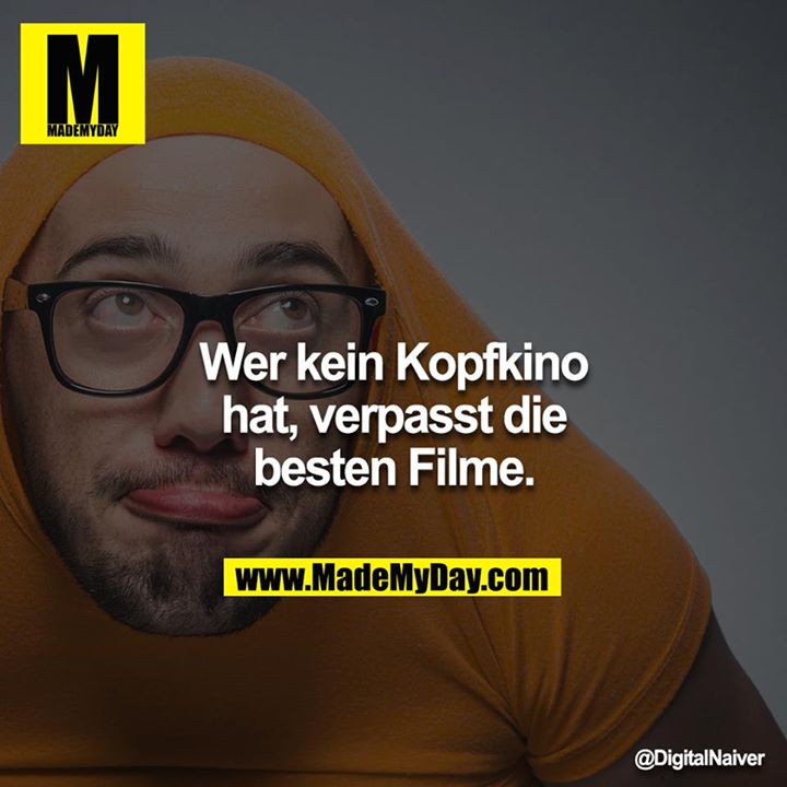 Wer kein Kopfkino hat, verpasst die besten Filme.