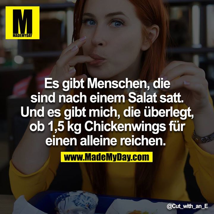 Es gibt Menschen, die sind nach einem Salat satt. Und es gibt mich, die überlegt, ob 1,5kg Chickenwings für einen alleine reichen. 