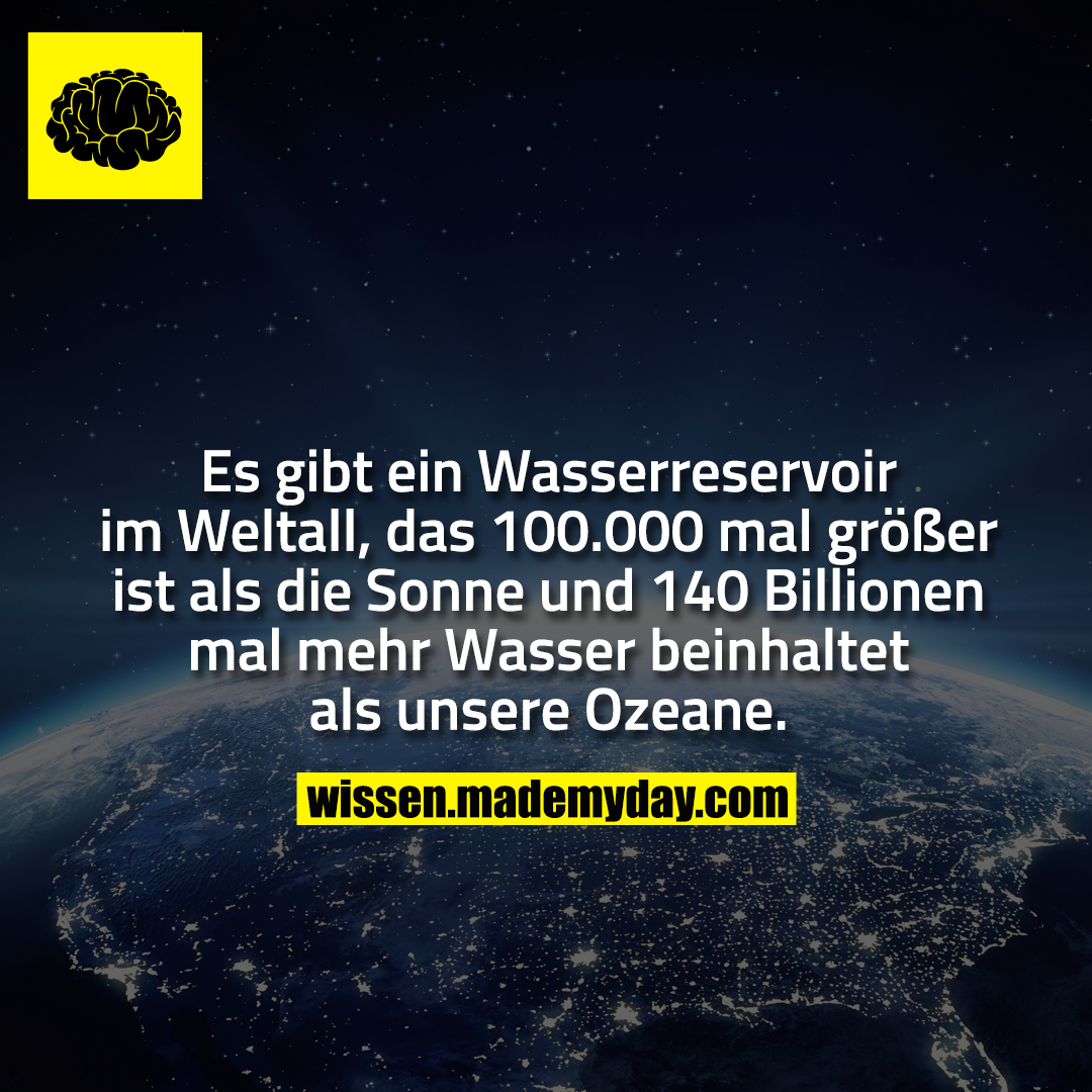 Es gibt ein Wasserreservoir im Weltall, das 100.000 mal größer ist als die Sonne und 140 Billionen mal mehr Wasser beinhaltet als unsere Ozeane.