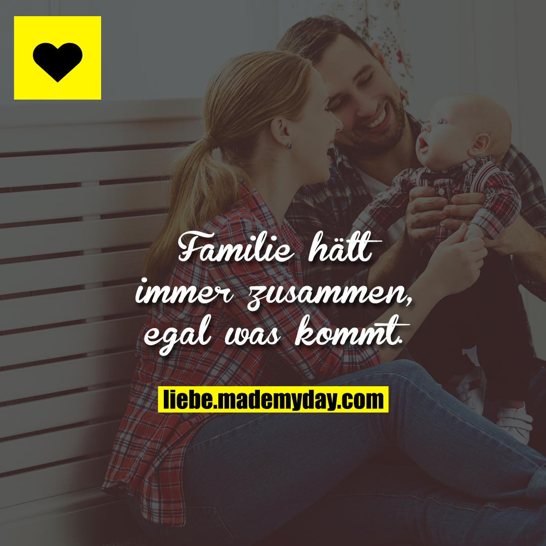 Familie hält immer zusammen, egal was kommt.