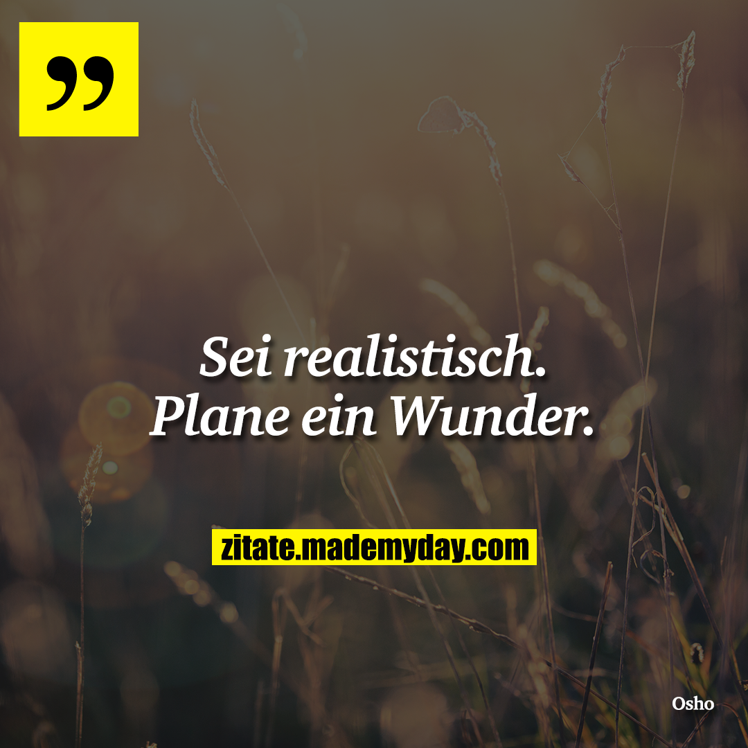 Sei realistisch. Plane ein Wunder.