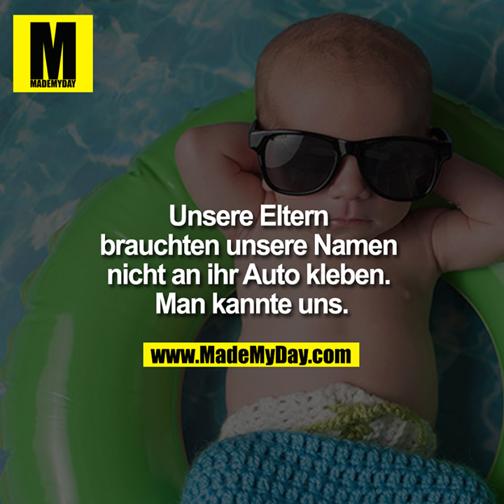 Unsere Eltern brauchten unsere Namen nicht an ihr Auto kleben. Man kannte uns