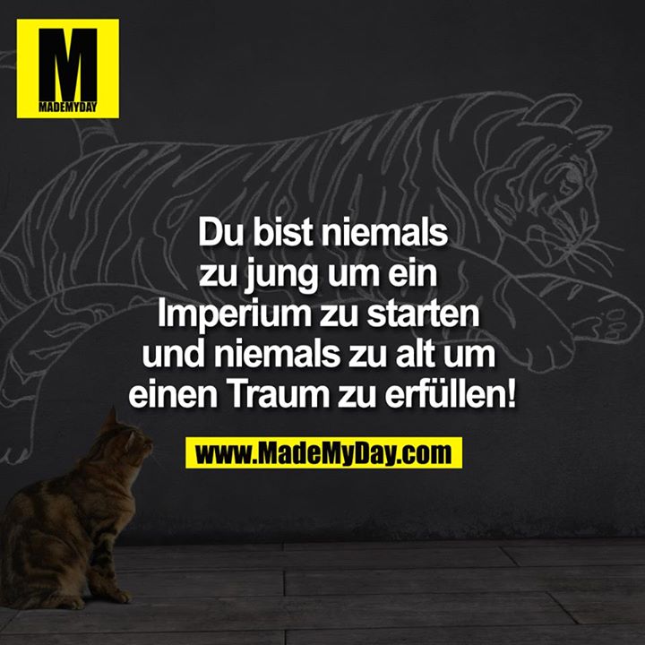 Du bist niemals zu jung um ein Imperium zu starten und niemals zu alt um einen Traum zu erfüllen!<br />
