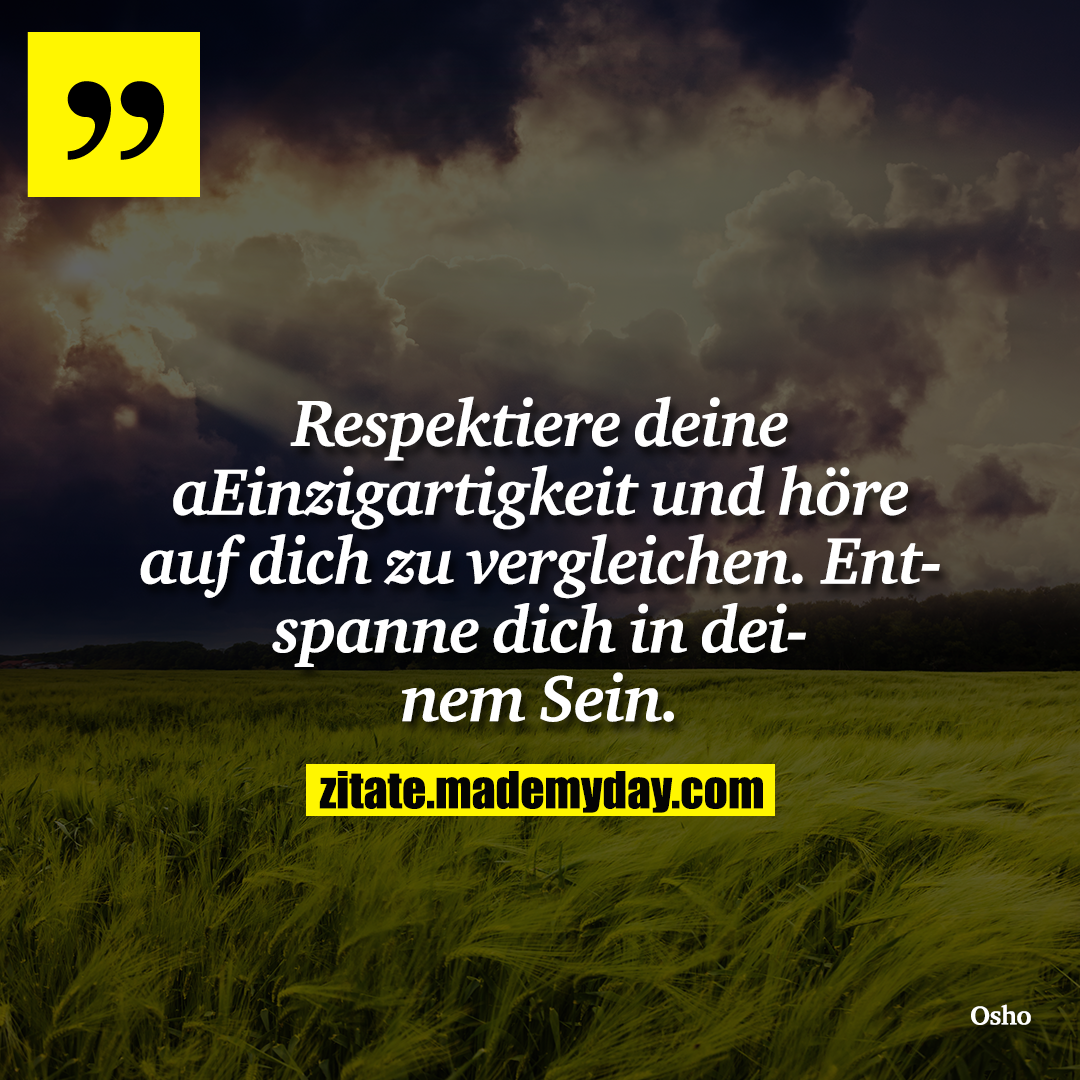 Respektiere deine Einzigartigkeit und höre auf dich zu vergleichen. Entspanne dich in deinem Sein.