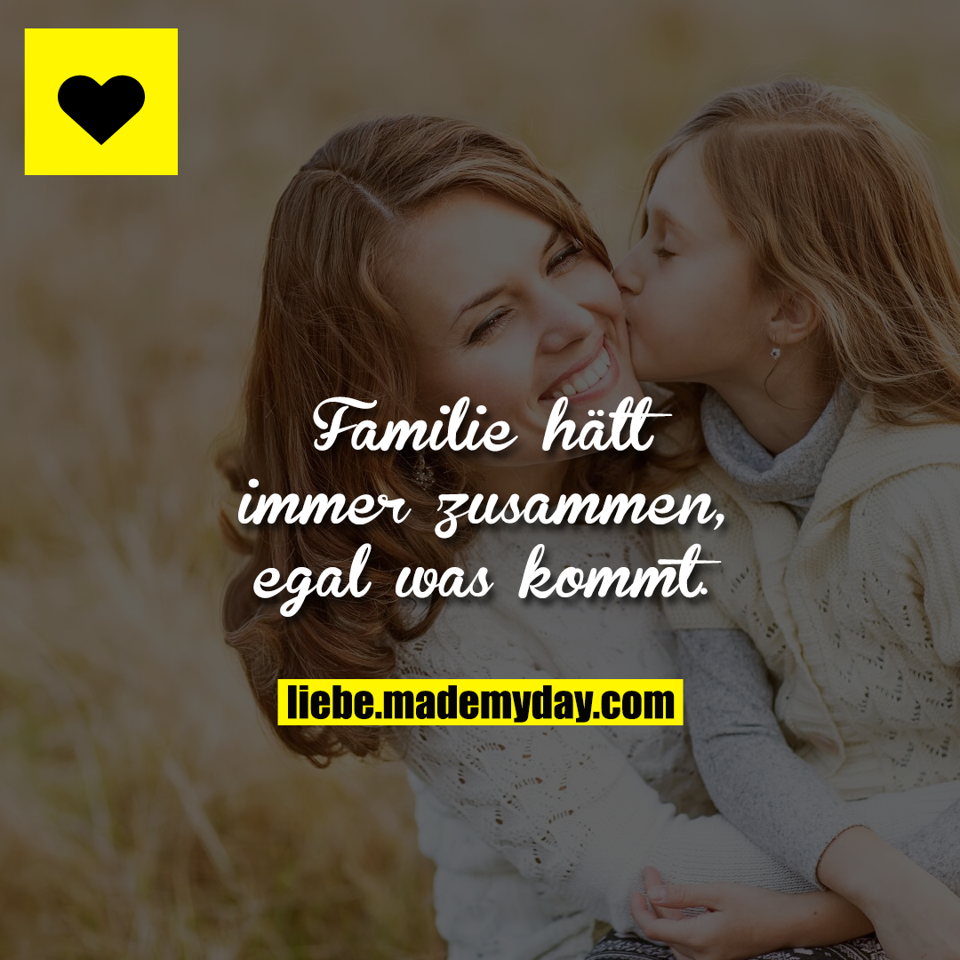 Familie hält immer zusammen, egal was kommt.