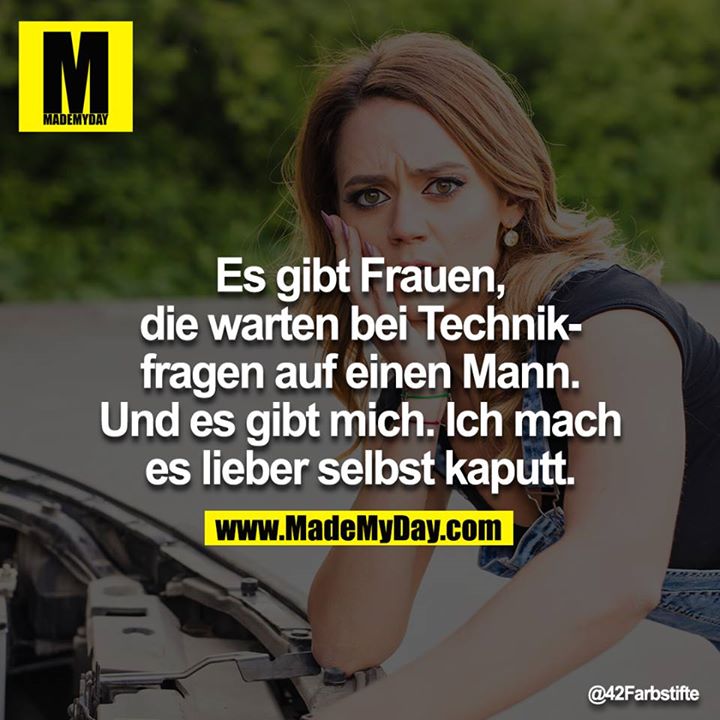 Es gibt Frauen, die warten bei Technikfragen auf einen Mann. Und es gibt mich. Ich mach es lieber selbst kaputt.