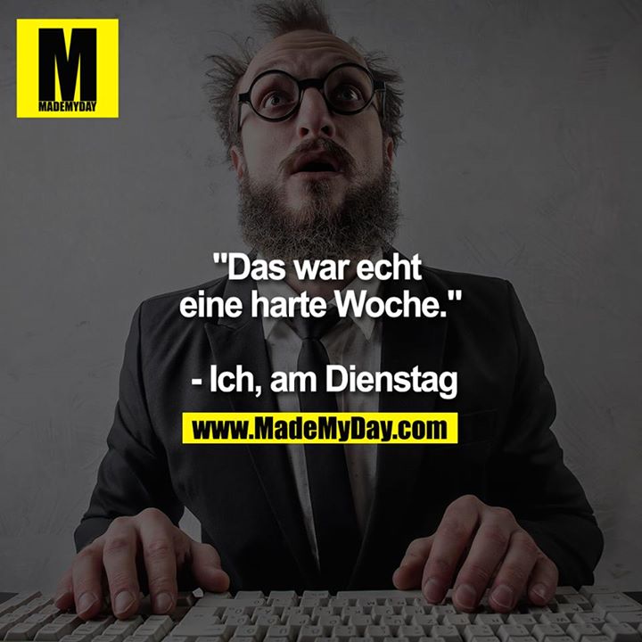 "Das war echt eine harte Woche." - Ich, am Dienstag<br />
