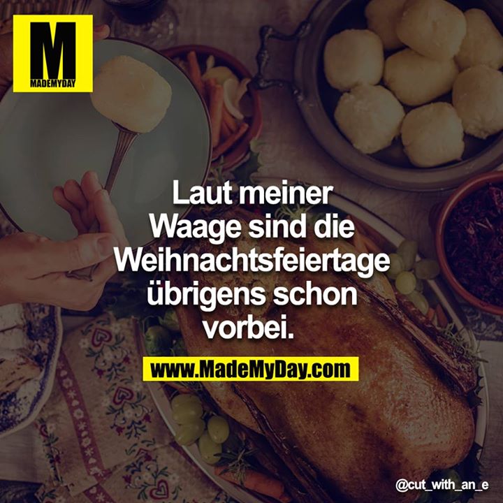 Laut meiner Waage sind die Weihnachtsfeiertage übrigens schon vorbei. 