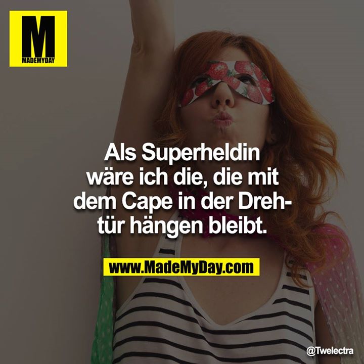 Als Superheldin wäre ich die, die mit dem Cape in der Drehtür hängen bleibt.