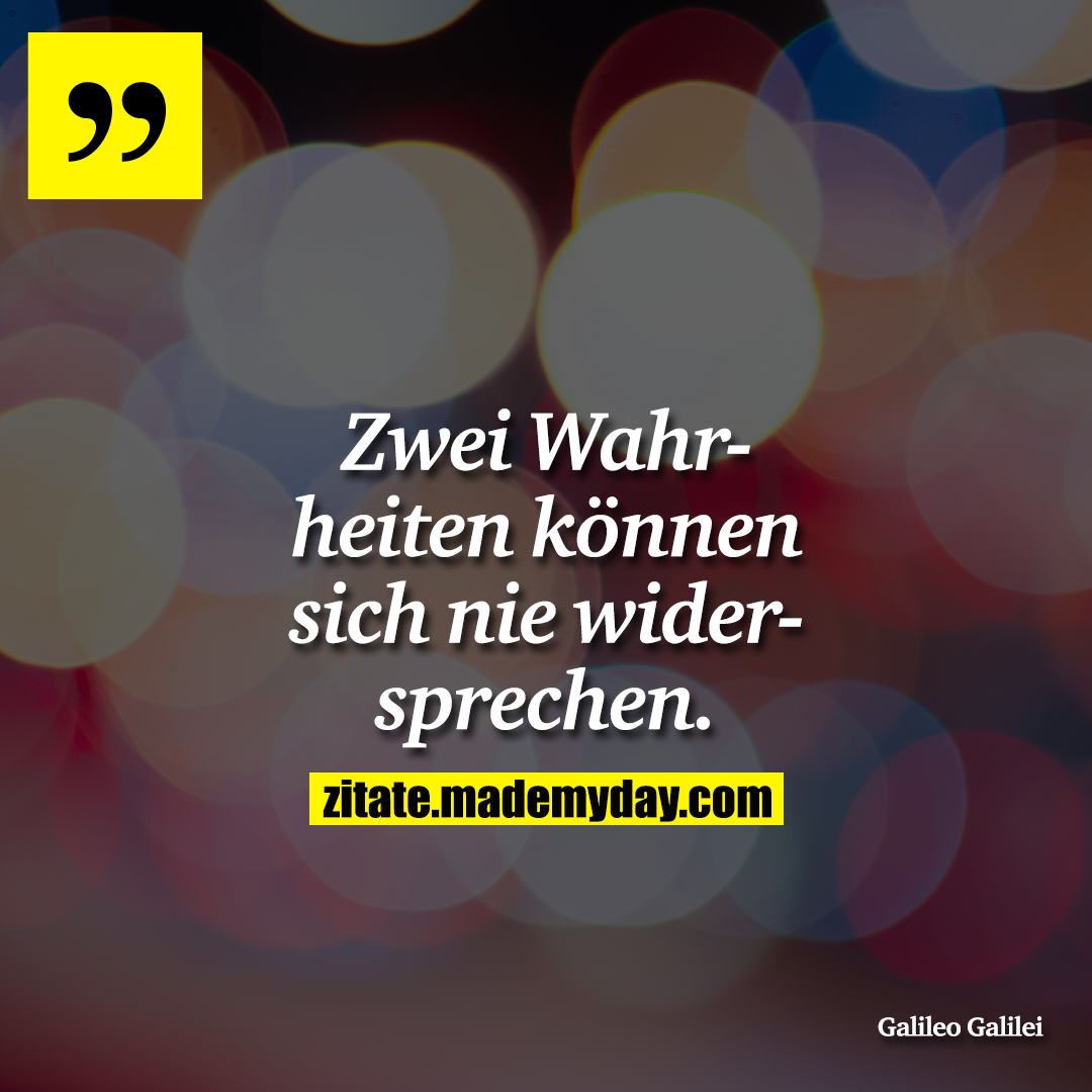 Zwei Wahrheiten können sich nie widersprechen.