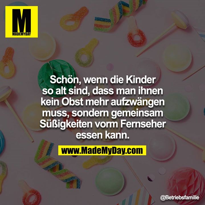 Schön, wenn die Kinder so alt sind, dass man ihnen kein Obst mehr aufzwängen muss, sondern gemeinsam Süßigkeiten vorm Fernseher essen kann.