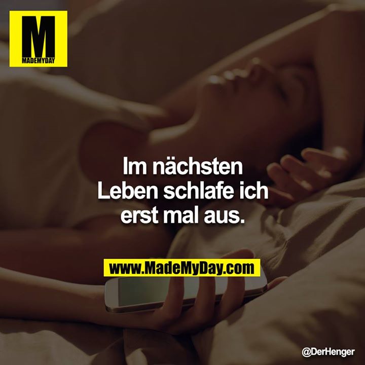 Im nächsten Leben schlafe ich erstmal aus.