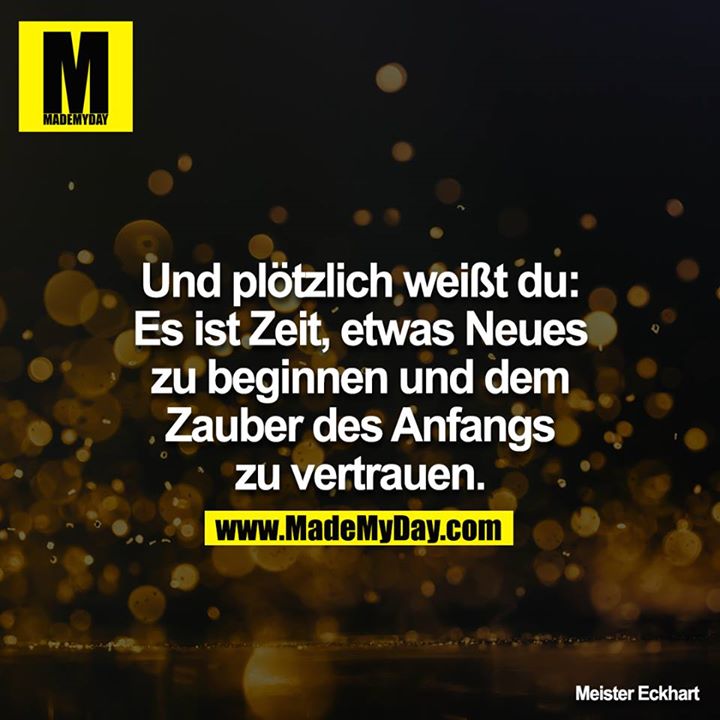 Und plötzlich weißt du: Es ist Zeit, etwas Neues zu beginnen und dem Zauber des Anfangs zu vertrauen.
