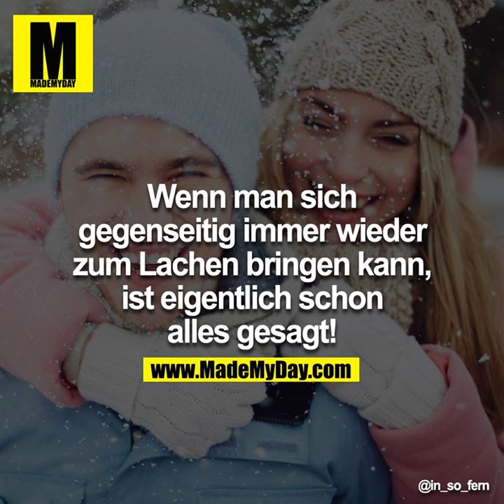 Wenn man sich gegenseitig immer wieder zum Lachen bringen kann, ist eigentlich schon alles gesagt!