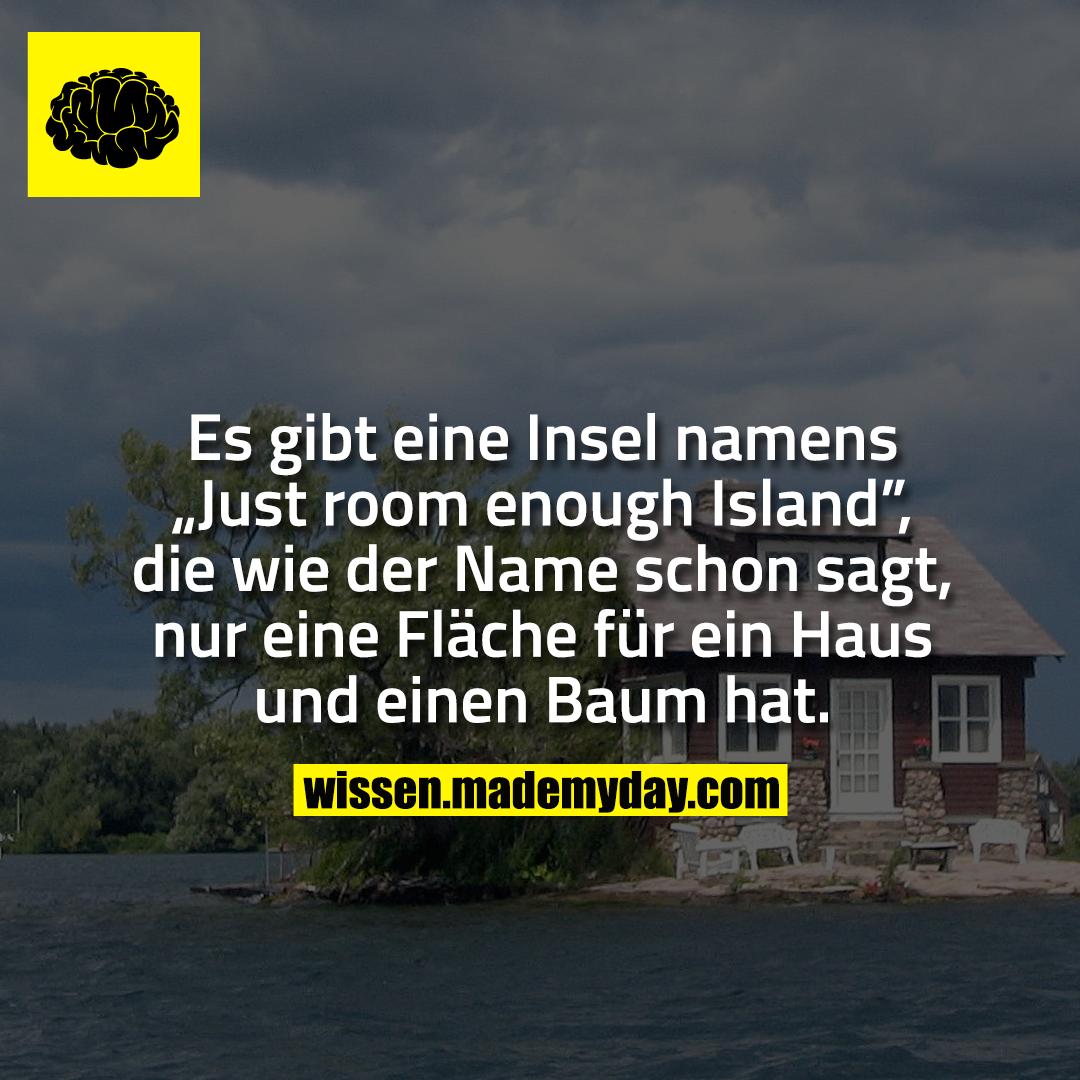 Es gibt eine Insel namens „Just room enough Island”, die wie der Name schon sagt, nur eine Fläche für ein Haus und einen Baum hat.