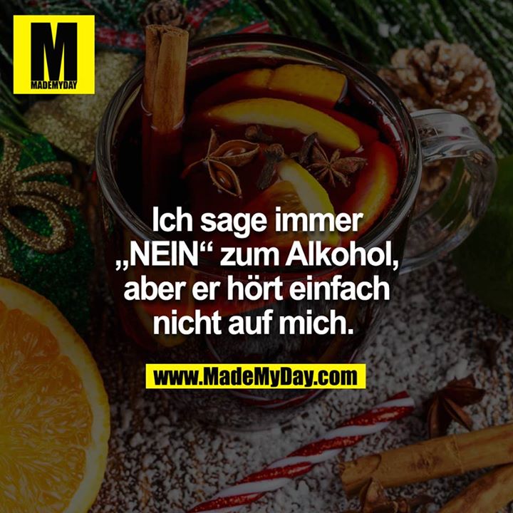 Ich sage immer „NEIN“ zum Alkohol, aber er hört einfach nicht auf mich.
