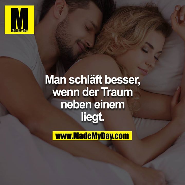 Man schläft besser, wenn der Traum neben einem liegt.