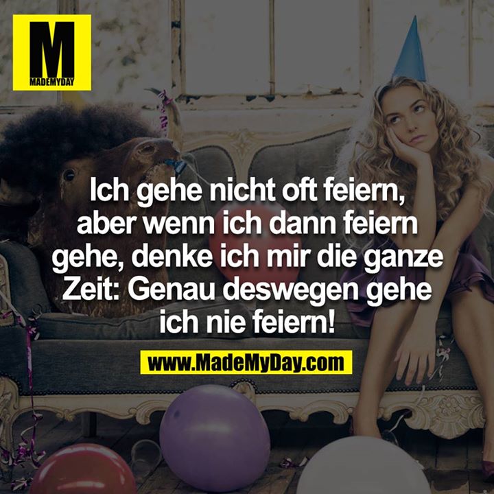 39+ Spruch feiern mit freunden , Ich gehe nicht oft feiern, Made My Day