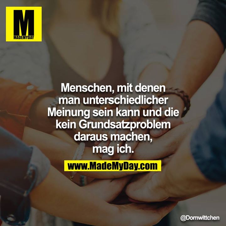 Menschen, mit denen man unterschiedlicher Meinung sein kann und die kein Grundsatzproblem daraus machen, mag ich.